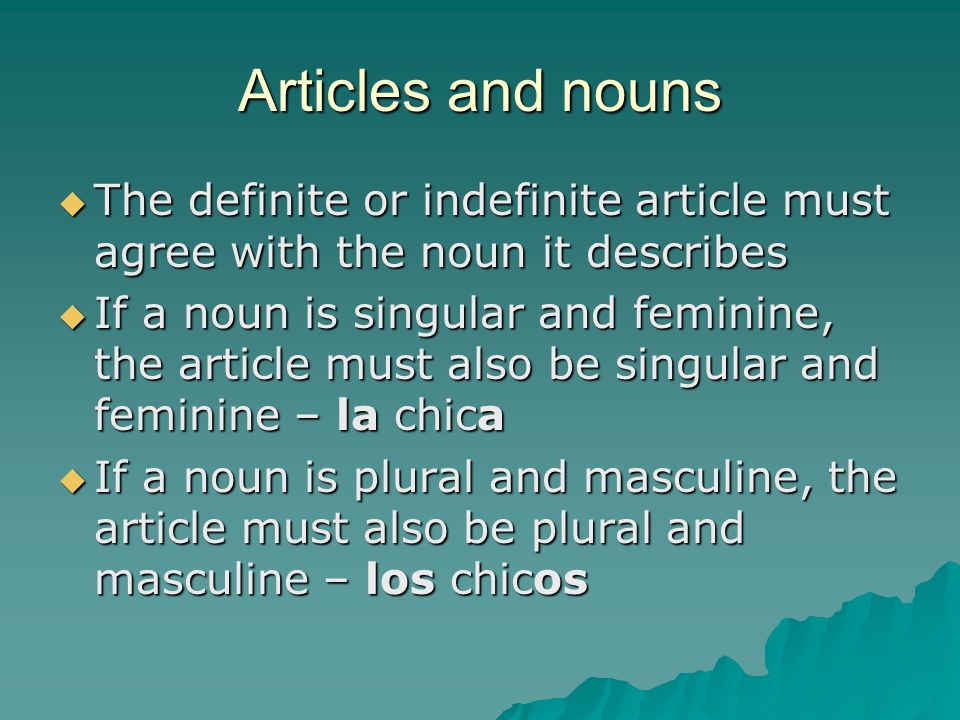 Articles and nouns The definite or indefinite article must agree with the noun it describes.