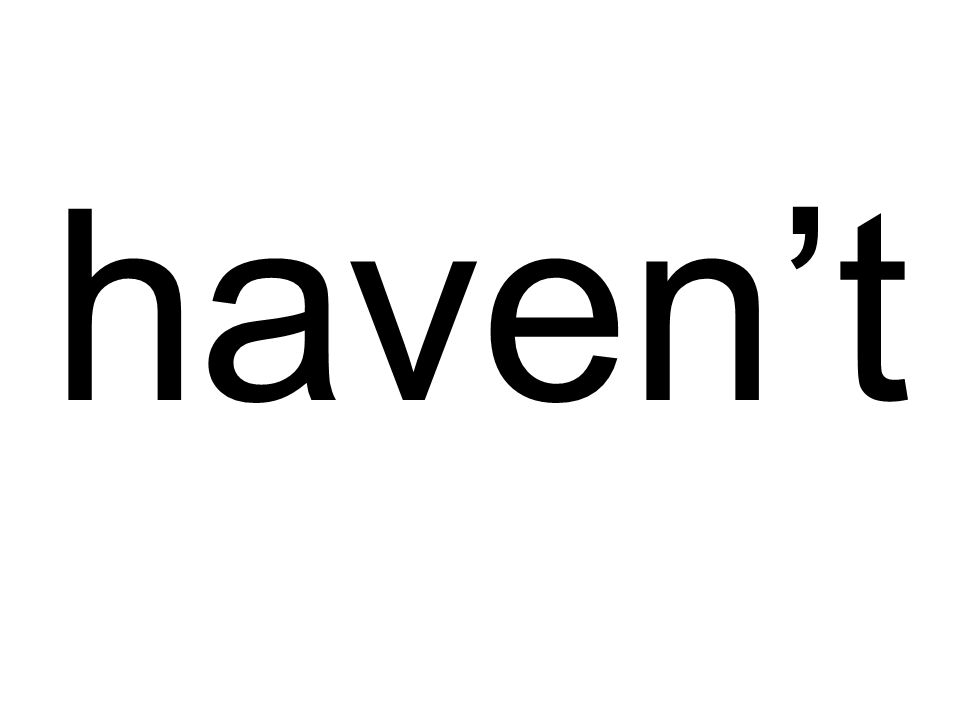 haven’t