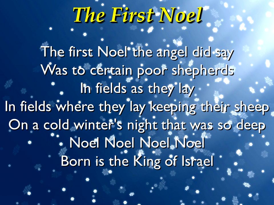 The First Noel The first Noel the angel did say Was to certain poor shepherds.