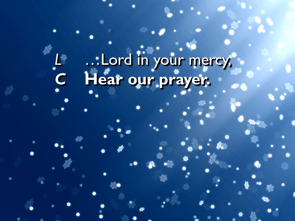 L …Lord in your mercy, C Hear our prayer.
