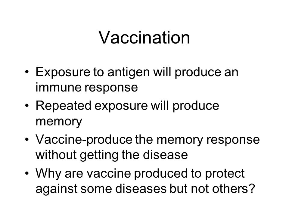 Vaccination Exposure to antigen will produce an immune response