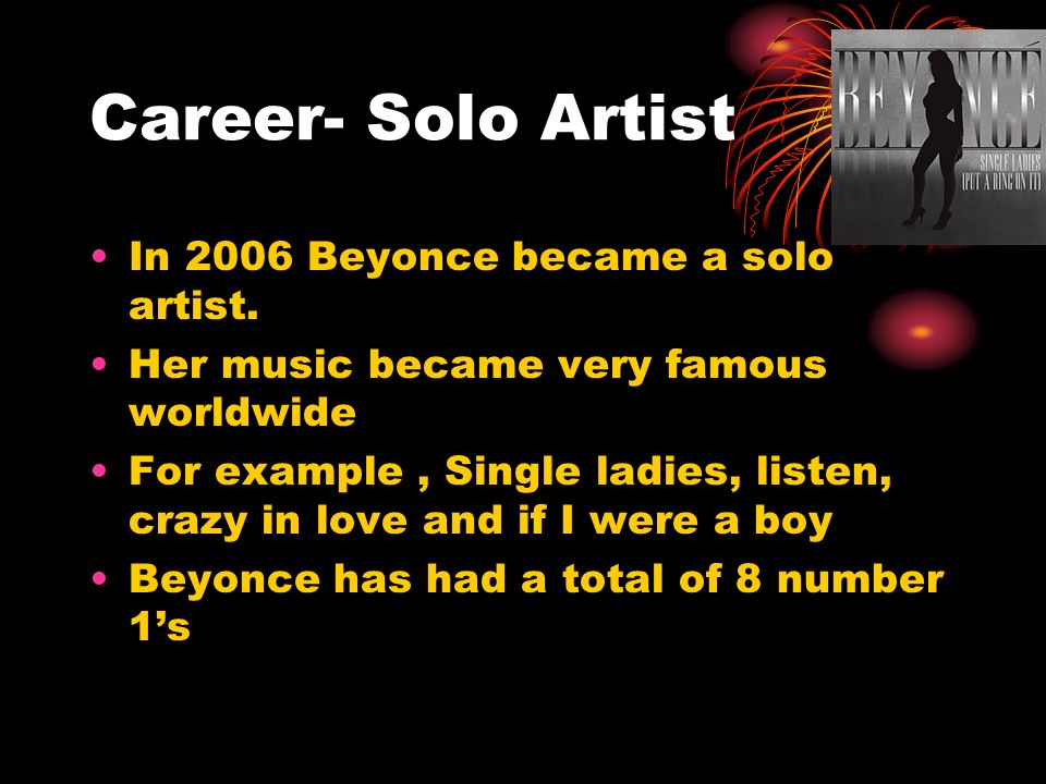 Career- Solo Artist In 2006 Beyonce became a solo artist.