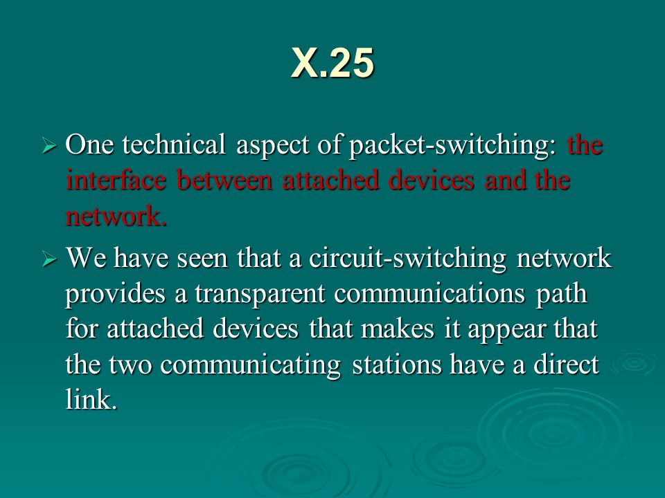 X.25 One technical aspect of packet-switching: the interface between attached devices and the network.