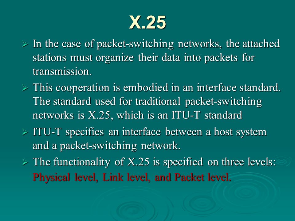 X.25 In the case of packet-switching networks, the attached stations must organize their data into packets for transmission.