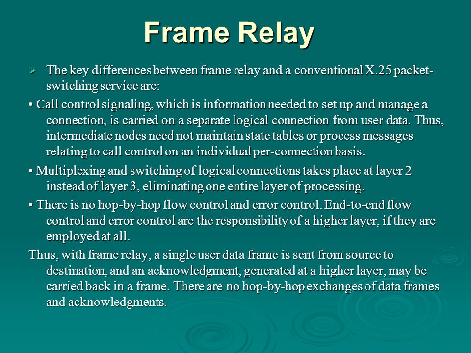Frame Relay The key differences between frame relay and a conventional X.25 packet-switching service are: