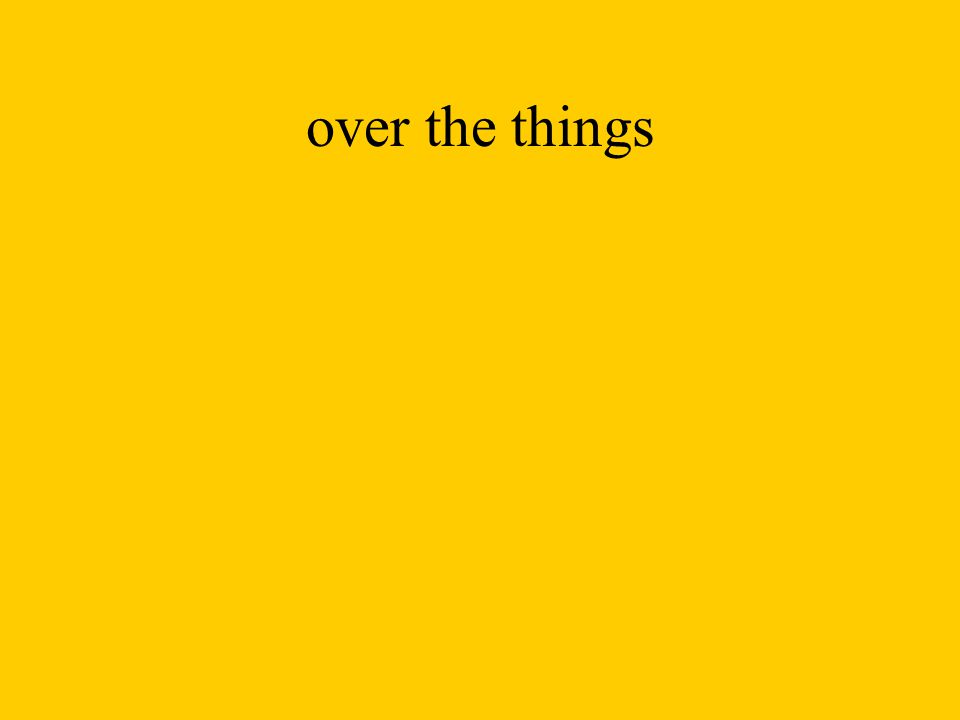 over the things