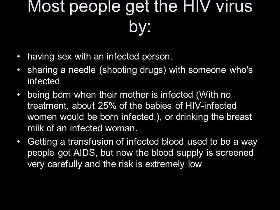 Most people get the HIV virus by: