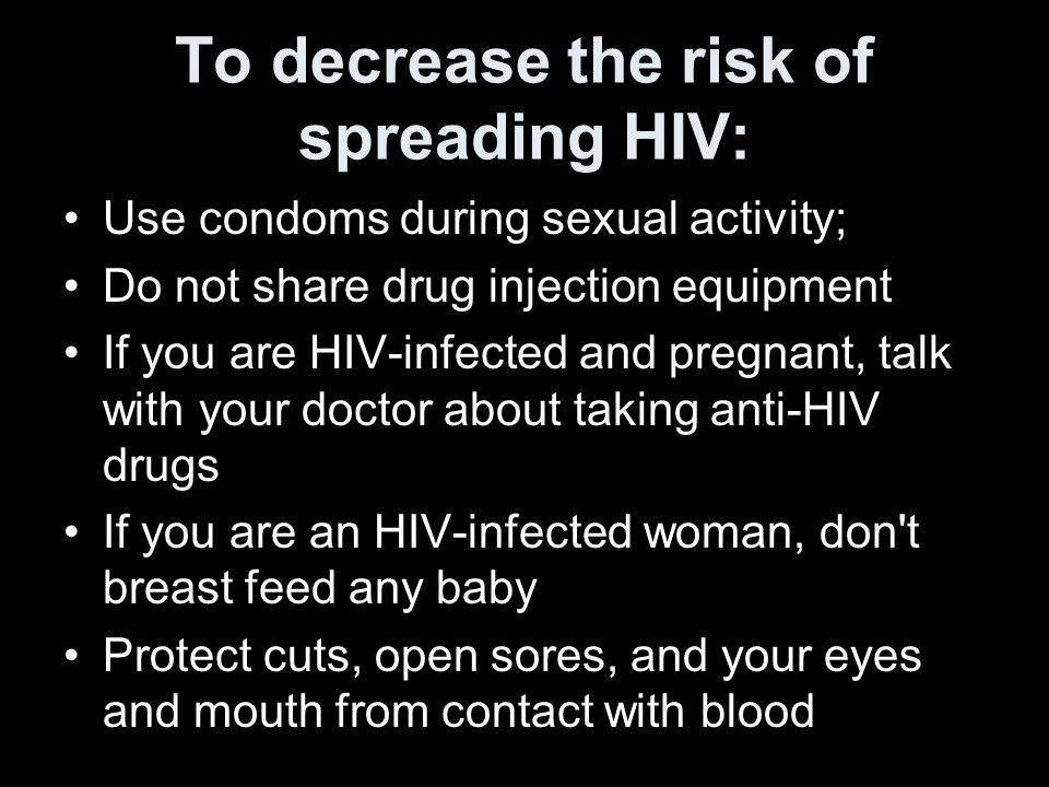 To decrease the risk of spreading HIV: