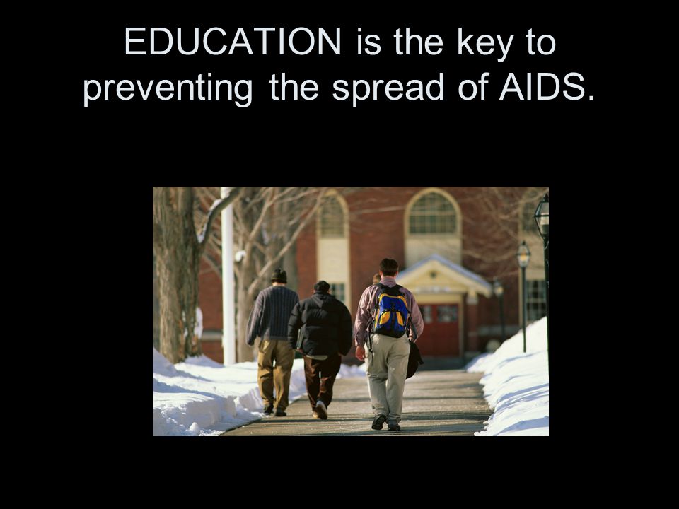 EDUCATION is the key to preventing the spread of AIDS.
