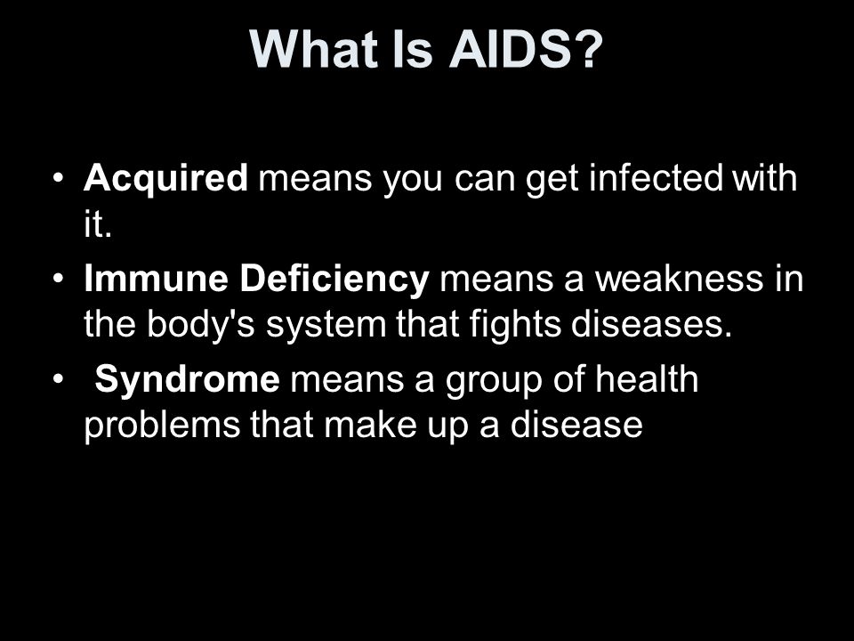 What Is AIDS Acquired means you can get infected with it.