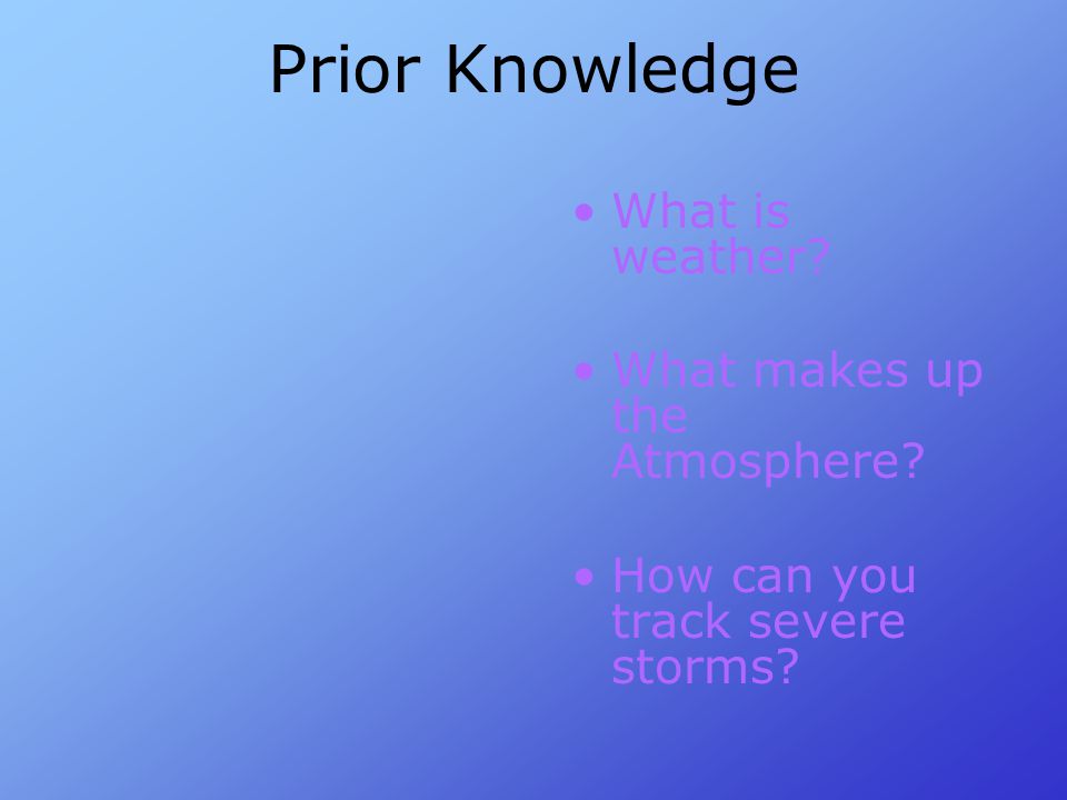 Prior Knowledge What is weather What makes up the Atmosphere