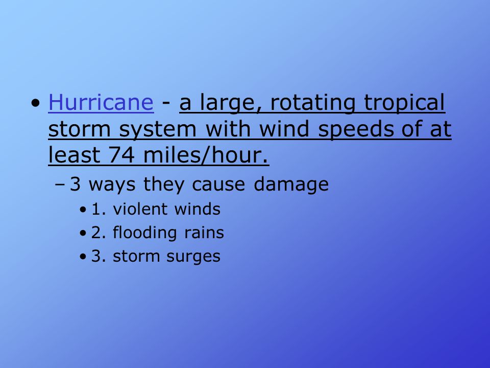 Hurricane - a large, rotating tropical storm system with wind speeds of at least 74 miles/hour.