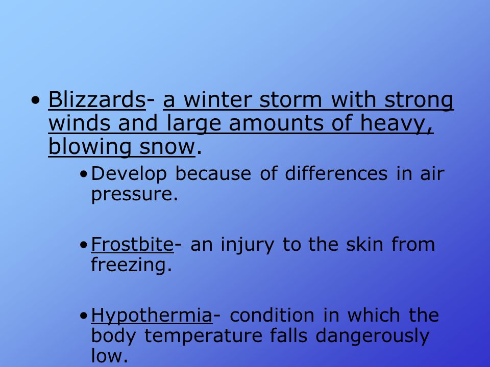 Blizzards- a winter storm with strong winds and large amounts of heavy, blowing snow.