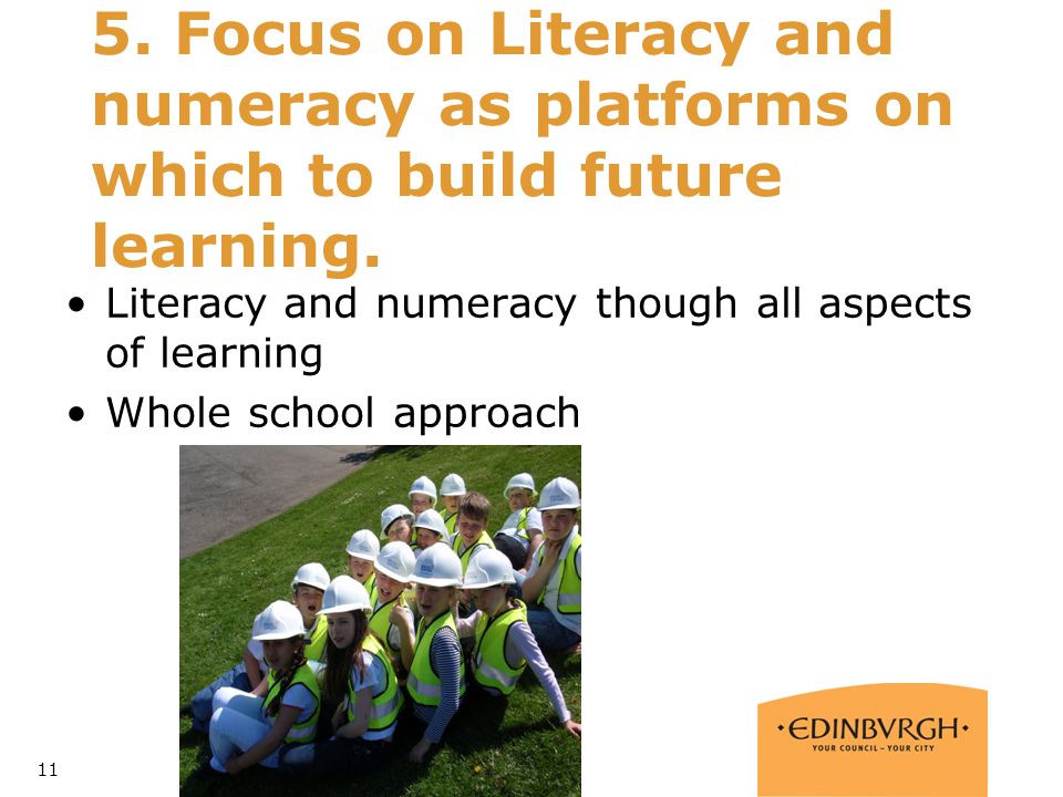 5. Focus on Literacy and numeracy as platforms on which to build future learning.