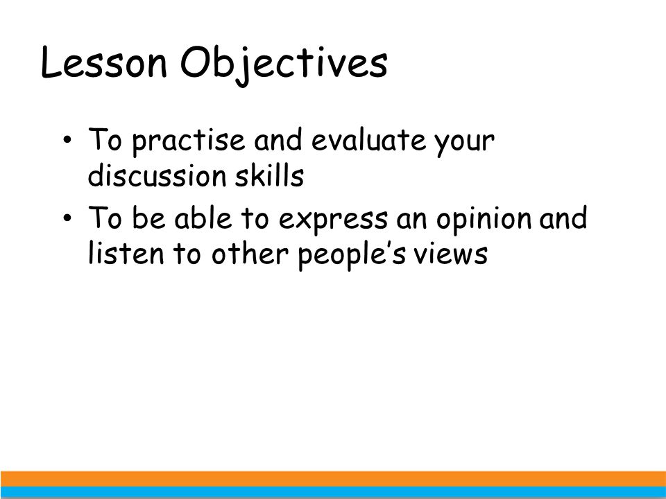Lesson Objectives To practise and evaluate your discussion skills
