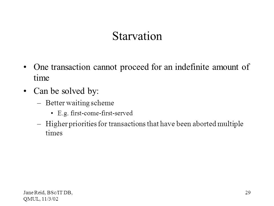 Starvation One transaction cannot proceed for an indefinite amount of time. Can be solved by: Better waiting scheme.
