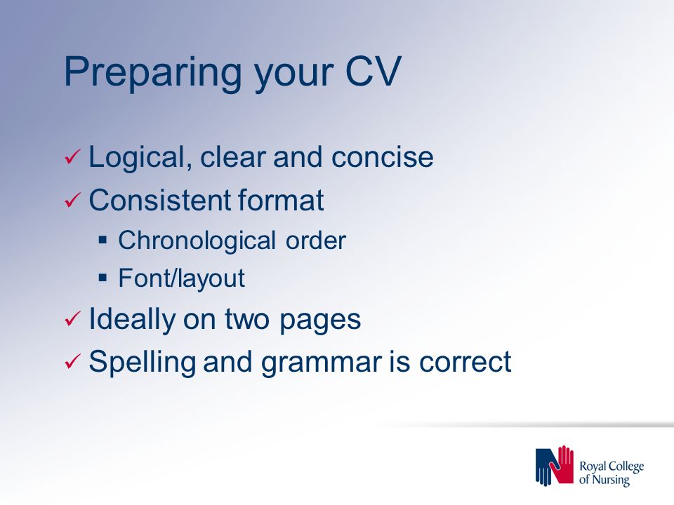 Preparing your CV Logical, clear and concise Consistent format