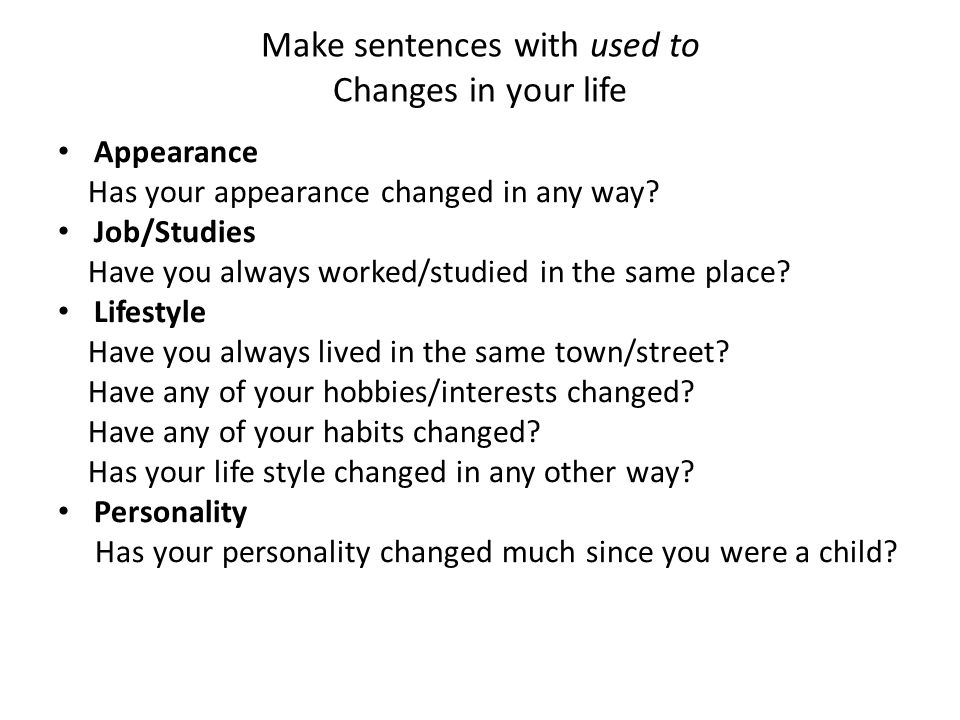 Make sentences with used to Changes in your life