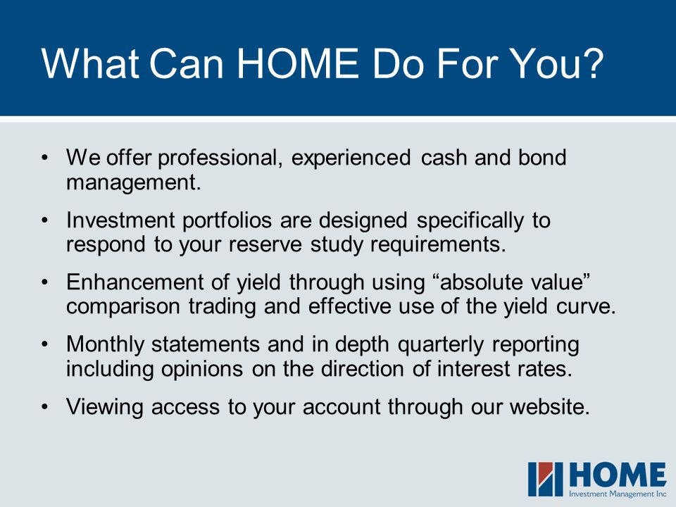 What Can HOME Do For You We offer professional, experienced cash and bond management.