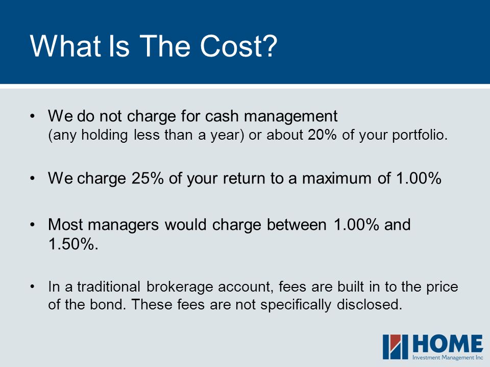 What Is The Cost We do not charge for cash management (any holding less than a year) or about 20% of your portfolio.
