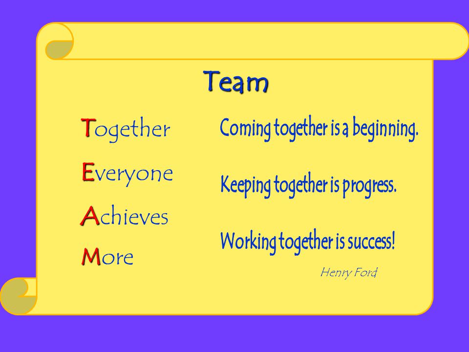 Team Together Everyone Achieves More Coming together is a beginning.