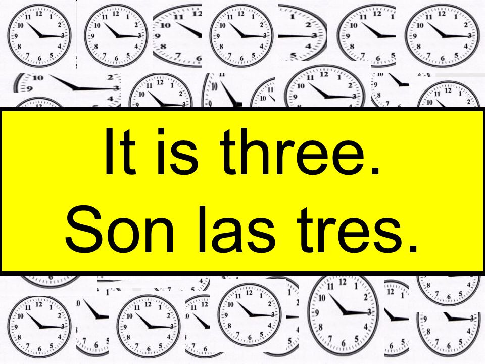 It is three. Son las tres.