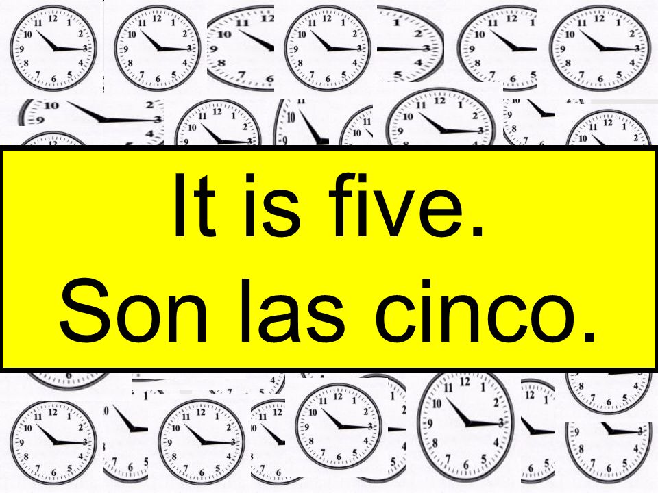 It is five. Son las cinco.