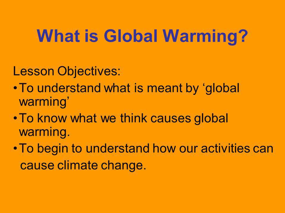 What is Global Warming Lesson Objectives: