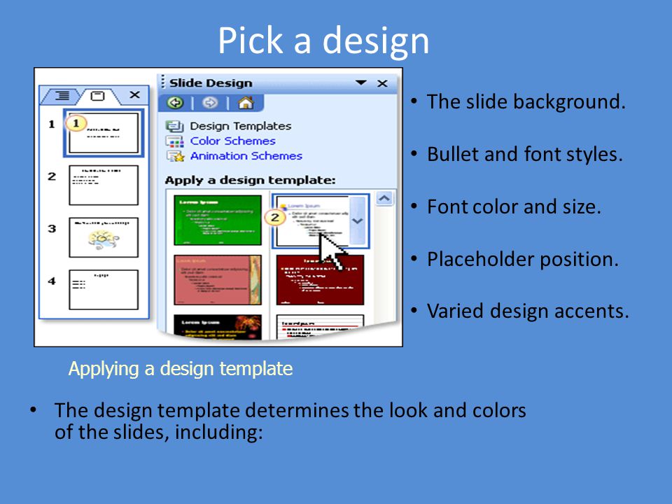 Pick a design The slide background. Bullet and font styles.