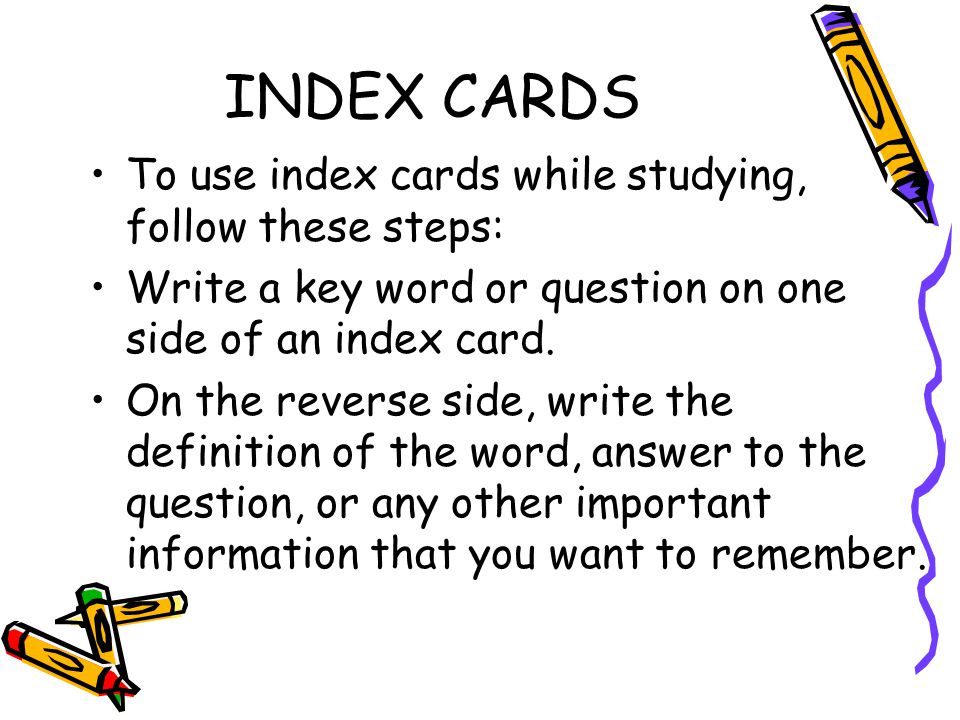 INDEX CARDS To use index cards while studying, follow these steps: