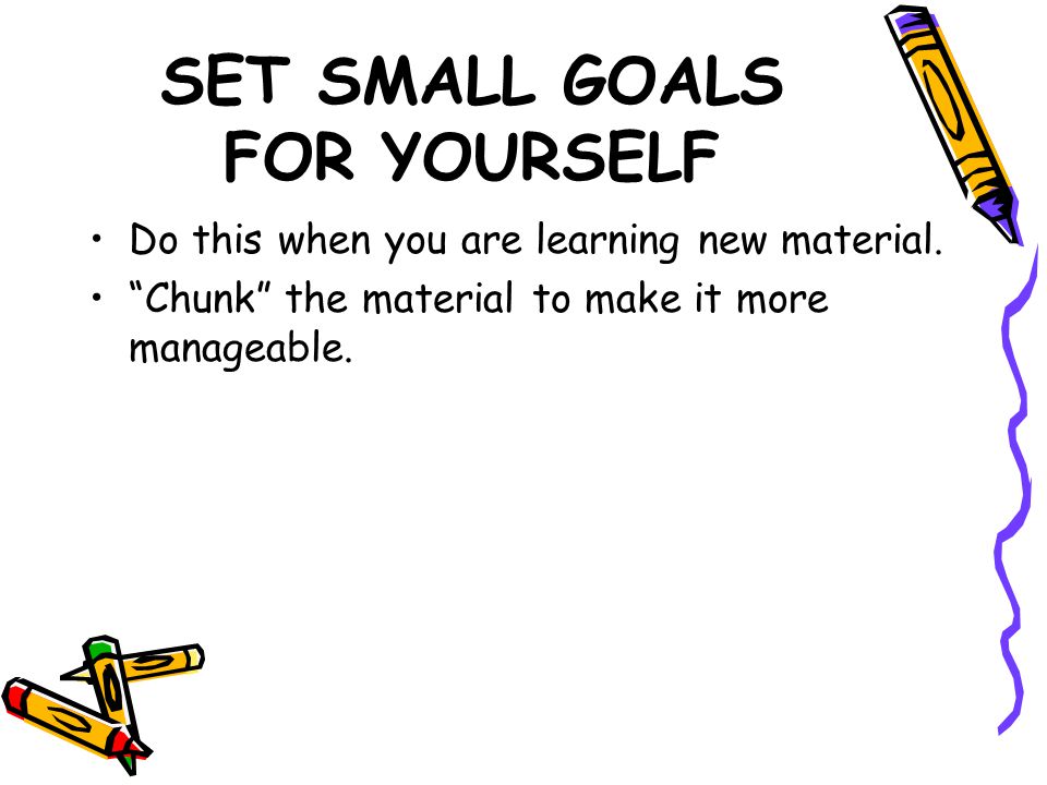 SET SMALL GOALS FOR YOURSELF