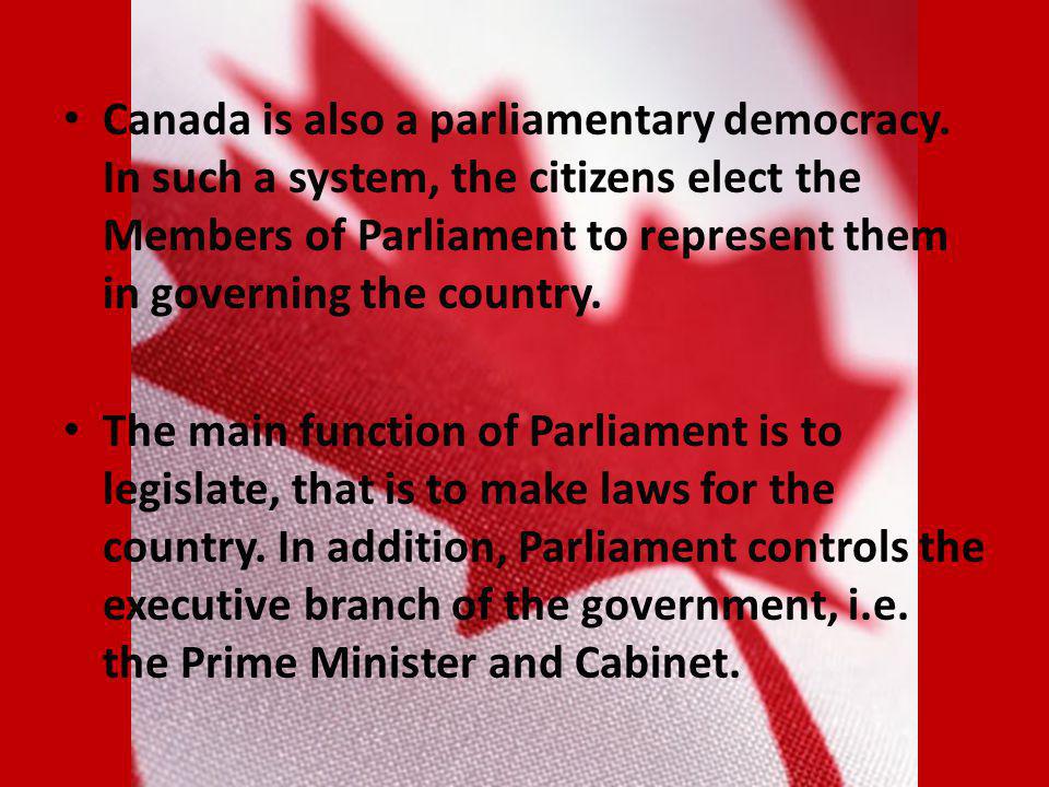 Canada is also a parliamentary democracy