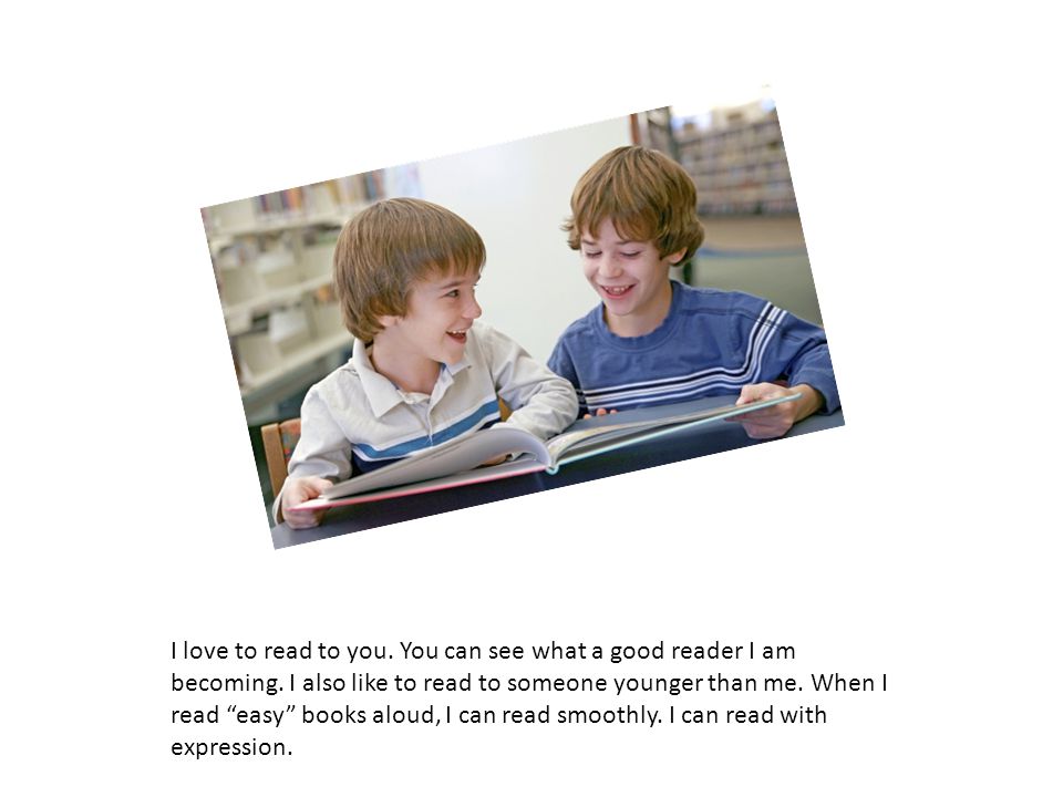 I love to read to you. You can see what a good reader I am becoming
