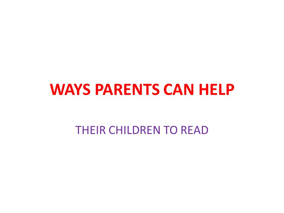 WAYS PARENTS CAN HELP THEIR CHILDREN TO READ