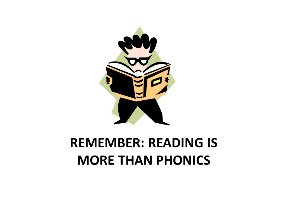 REMEMBER: READING IS MORE THAN PHONICS
