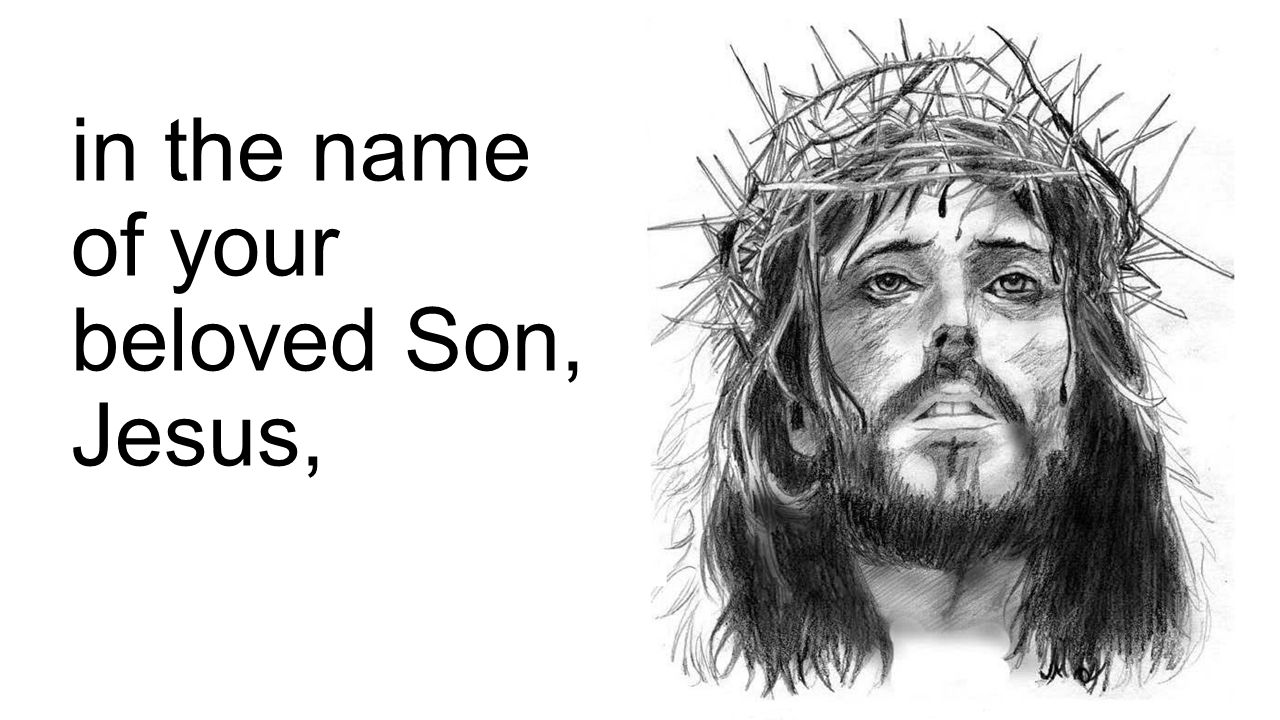 in the name of your beloved Son, Jesus,