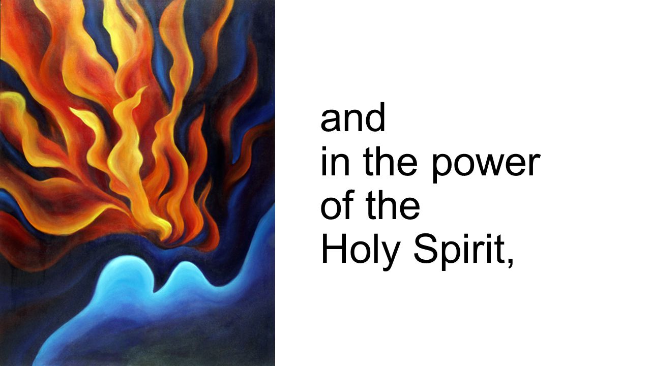 and in the power of the Holy Spirit,