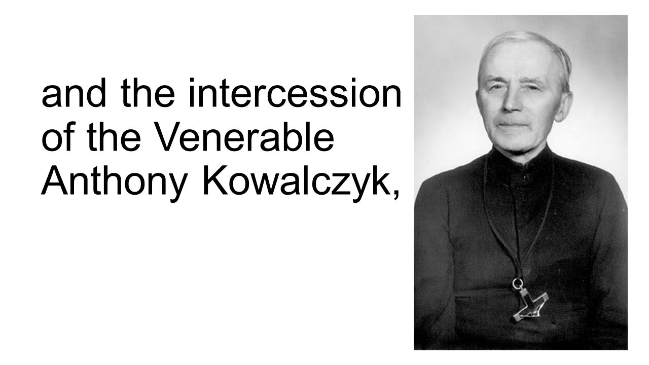 and the intercession of the Venerable Anthony Kowalczyk,