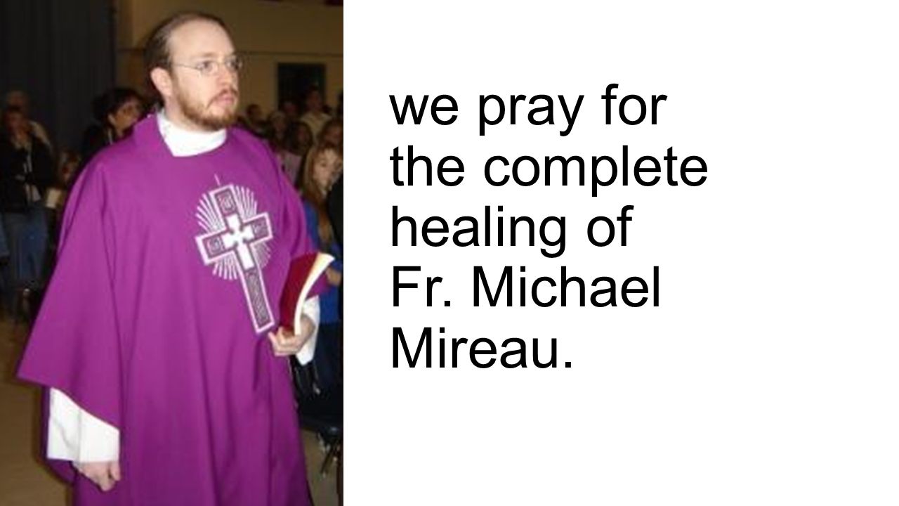 we pray for the complete healing of Fr. Michael Mireau.