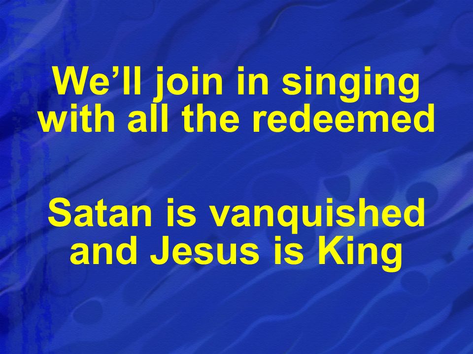 We’ll join in singing with all the redeemed