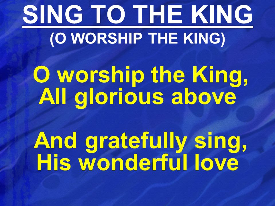SING TO THE KING (O WORSHIP THE KING)