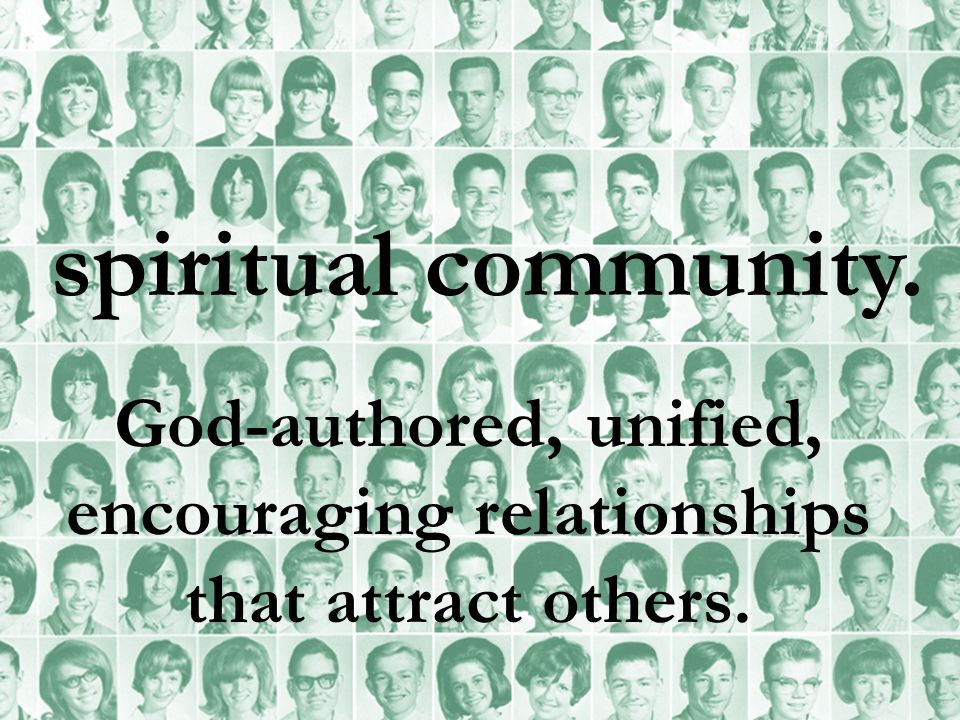 God-authored, unified, encouraging relationships that attract others.