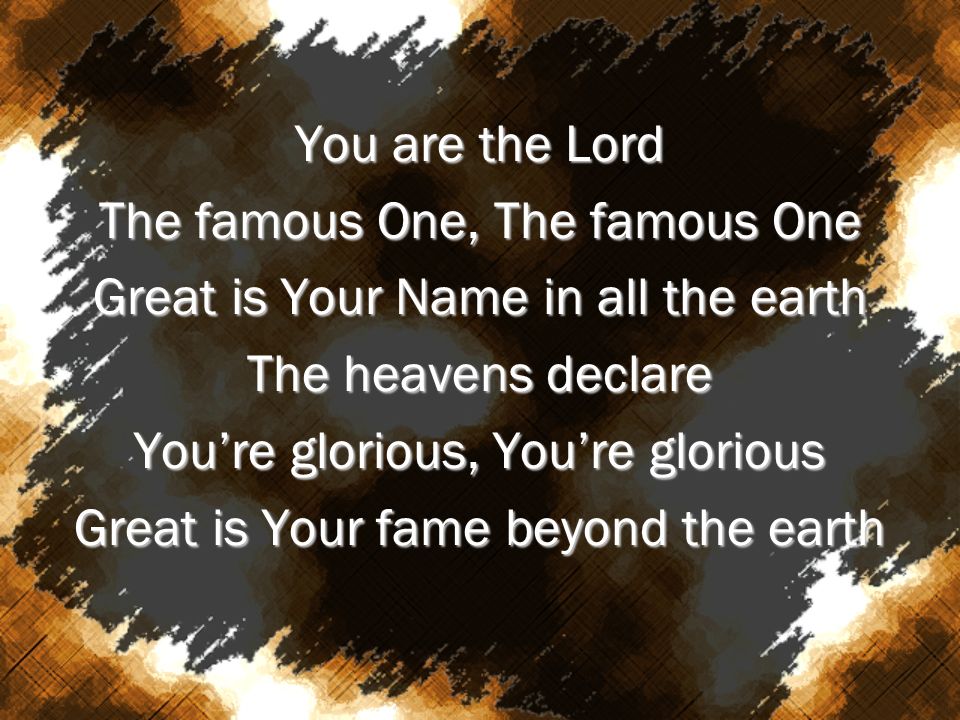 The famous One, The famous One Great is Your Name in all the earth