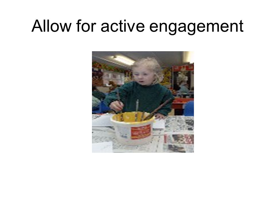 Allow for active engagement
