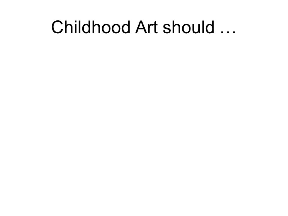 Childhood Art should …