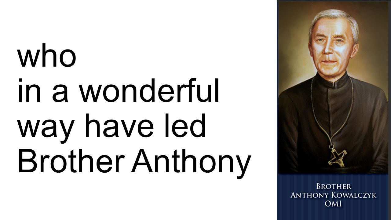 who in a wonderful way have led Brother Anthony