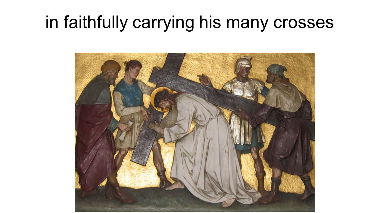 in faithfully carrying his many crosses