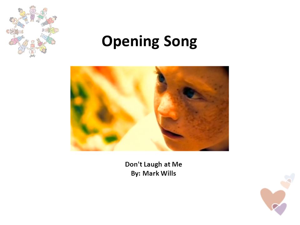Opening Song Don t Laugh at Me By: Mark Wills