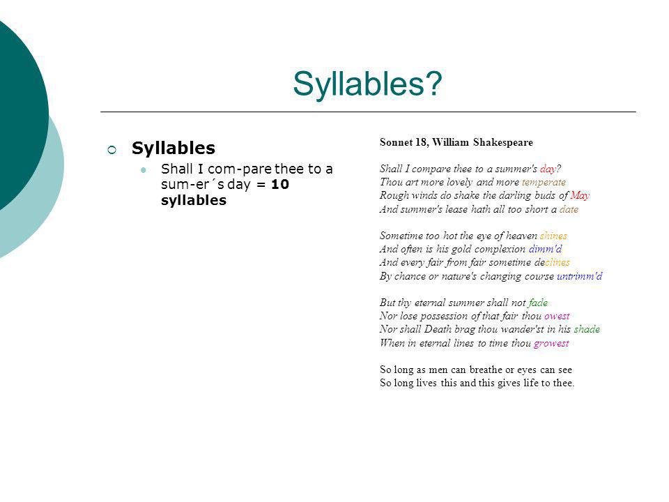 Syllables Syllables. Shall I com-pare thee to a sum-er´s day = 10 syllables. Sonnet 18, William Shakespeare.