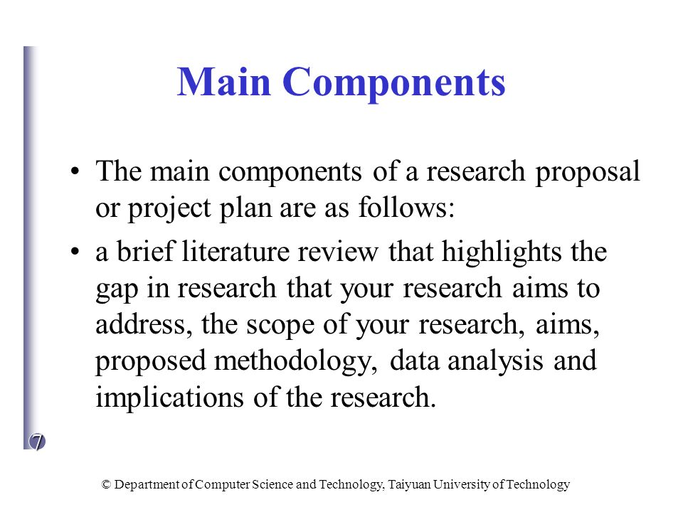 Main Components The main components of a research proposal or project plan are as follows: